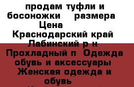 продам туфли и босоножки 35 размера › Цена ­ 500 - Краснодарский край, Лабинский р-н, Прохладный п. Одежда, обувь и аксессуары » Женская одежда и обувь   . Краснодарский край